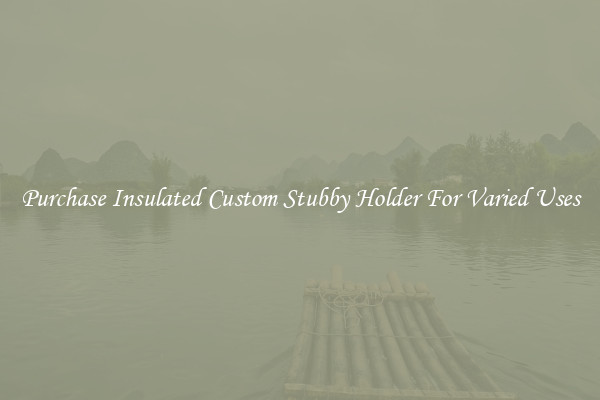 Purchase Insulated Custom Stubby Holder For Varied Uses