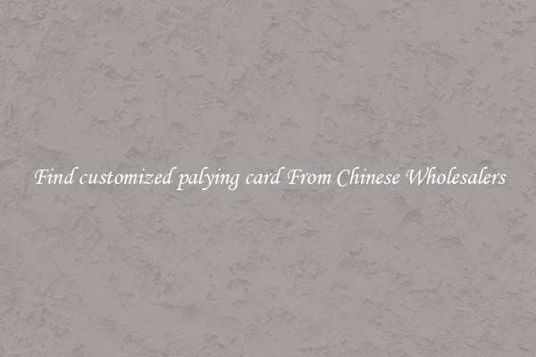 Find customized palying card From Chinese Wholesalers