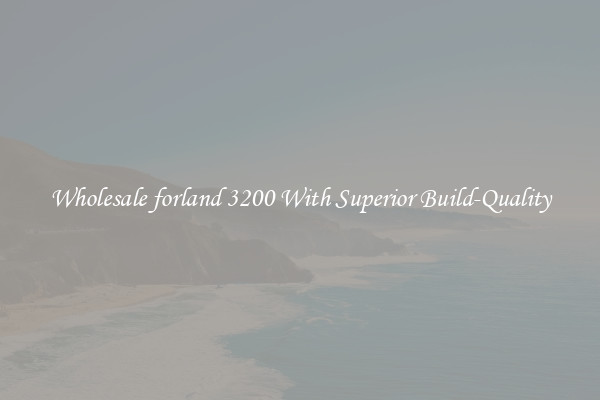 Wholesale forland 3200 With Superior Build-Quality