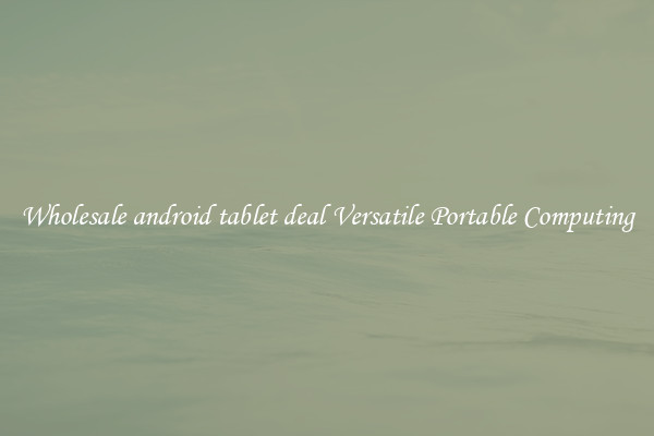 Wholesale android tablet deal Versatile Portable Computing