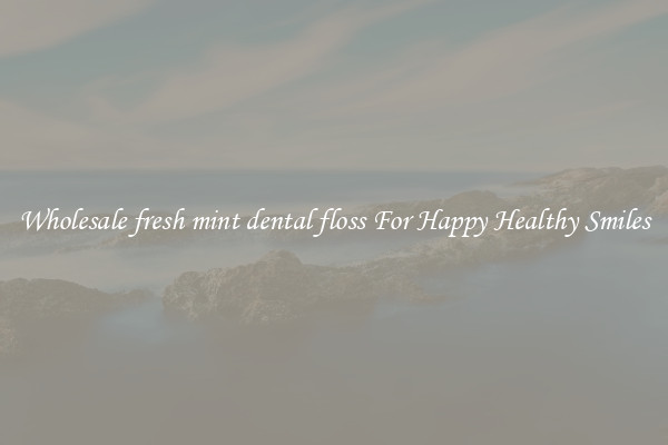 Wholesale fresh mint dental floss For Happy Healthy Smiles