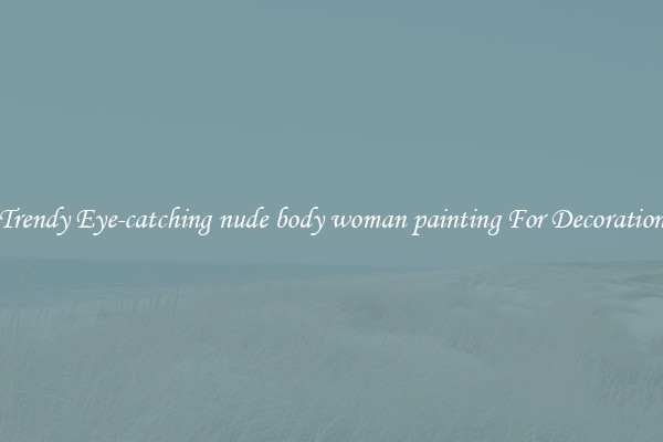 Trendy Eye-catching nude body woman painting For Decoration