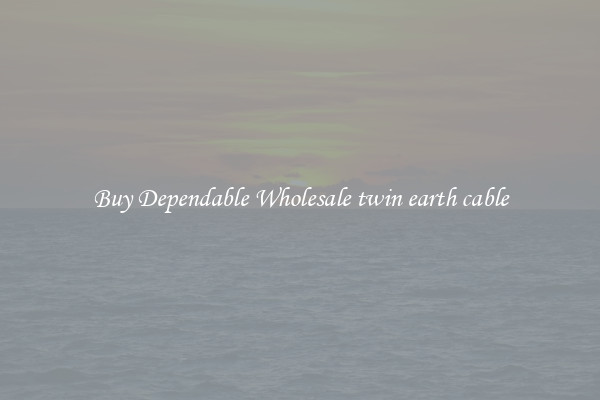 Buy Dependable Wholesale twin earth cable