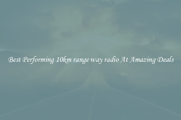 Best Performing 10km range way radio At Amazing Deals