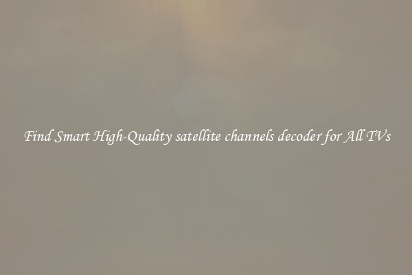 Find Smart High-Quality satellite channels decoder for All TVs