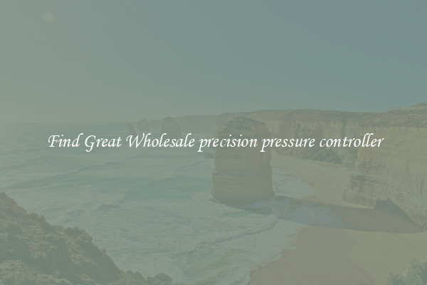 Find Great Wholesale precision pressure controller