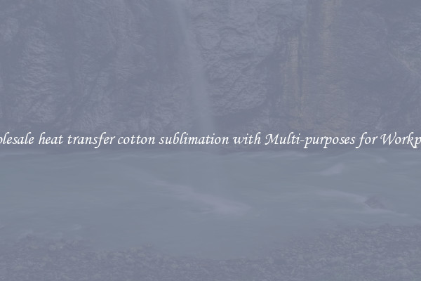 Wholesale heat transfer cotton sublimation with Multi-purposes for Workplaces