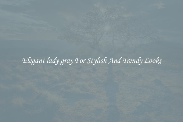 Elegant lady gray For Stylish And Trendy Looks