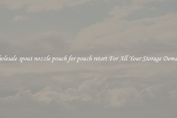 Wholesale spout nozzle pouch for pouch retort For All Your Storage Demands