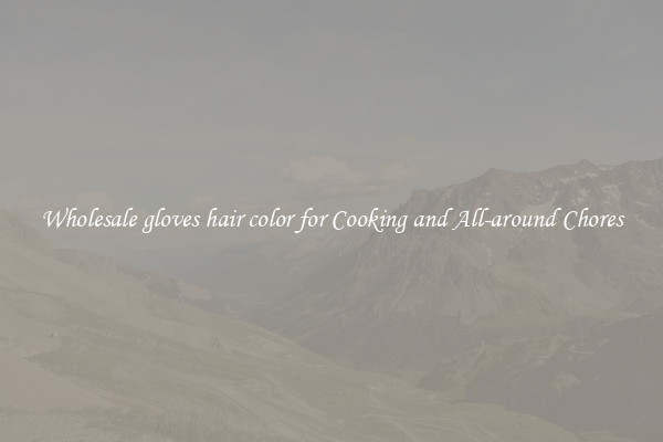 Wholesale gloves hair color for Cooking and All-around Chores