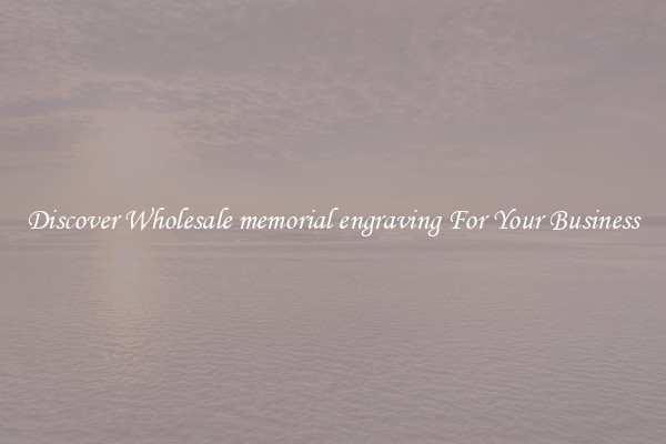 Discover Wholesale memorial engraving For Your Business