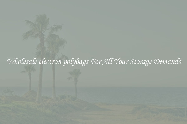 Wholesale electron polybags For All Your Storage Demands