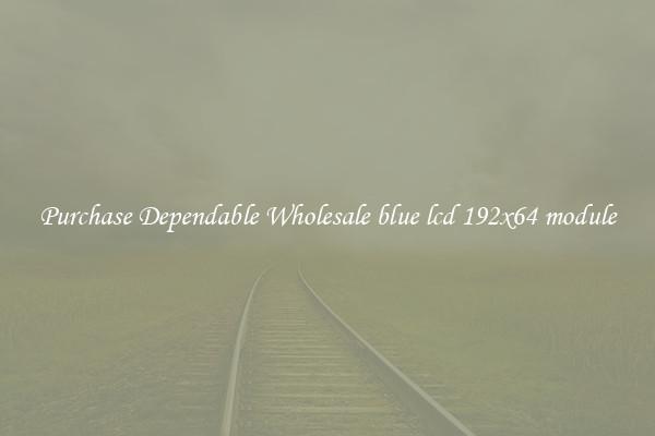 Purchase Dependable Wholesale blue lcd 192x64 module
