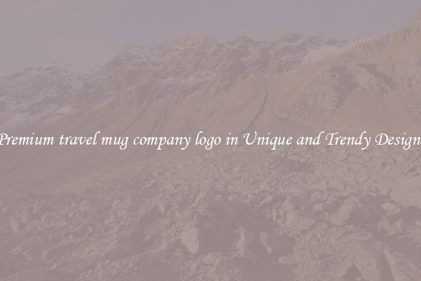Premium travel mug company logo in Unique and Trendy Designs