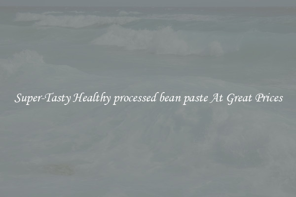 Super-Tasty Healthy processed bean paste At Great Prices