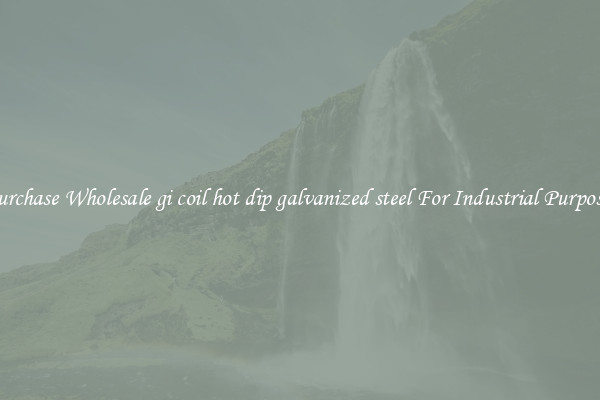 Purchase Wholesale gi coil hot dip galvanized steel For Industrial Purposes