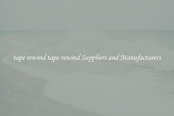tape rewind tape rewind Suppliers and Manufacturers