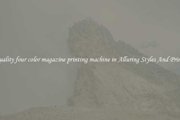 Quality four color magazine printing machine in Alluring Styles And Prints