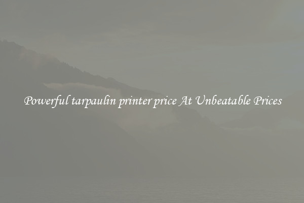 Powerful tarpaulin printer price At Unbeatable Prices