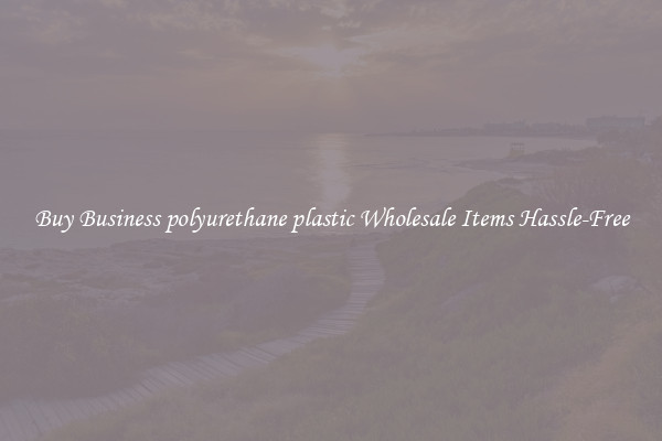 Buy Business polyurethane plastic Wholesale Items Hassle-Free