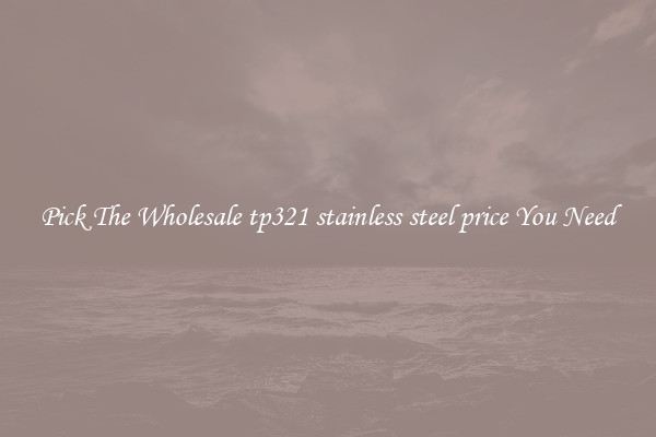 Pick The Wholesale tp321 stainless steel price You Need